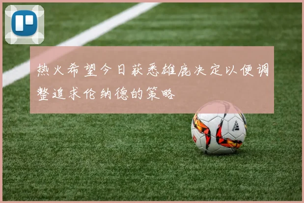 热火希望今日获悉雄鹿决定以便调整追求伦纳德的策略