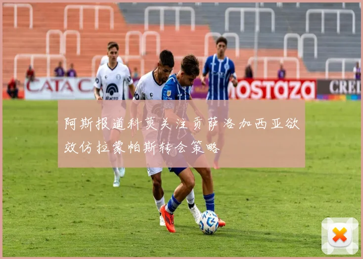 阿斯报道科莫关注贡萨洛加西亚欲效仿拉蒙帕斯转会策略